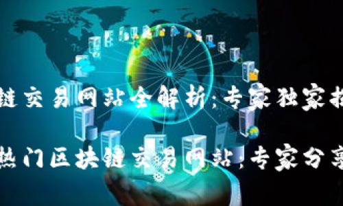 香港区块链交易网站全解析：专家独家揭秘

揭秘香港热门区块链交易网站：专家分享独家秘诀