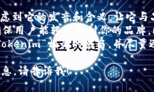 “Tokenim”这个名字的写法就是“Tokenim”。如果你指的是如何在不同的上下文中使用或者表现这个名字，或许可以考虑以下几点：

1. **品牌形象**：在设计logo或其他视觉元素时，考虑到它的发音和含义，让它与品牌的核心理念相匹配。
2. **社交媒体**：在社交平台上使用不同的变体，确保用户能轻松找到你的品牌，比如在Instagram、Twitter上统一使用“Tokenim”。
3. **域名选取**：如果是在创建网站，建议选择与“Tokenim”相关的域名，并尽量避免拼写错误。

如果你有任何更具体的问题或需要我提供更多的信息，请告诉我！