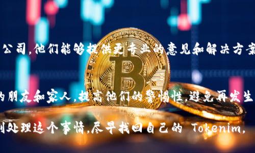 在处理Tokenim被盗的情况时，报案是一个重要的步骤。以下是一些详细的步骤及注意事项，帮助你更有效地进行报案，并尽可能提高立案的可能性。

1. 收集证据
在你报案之前，首先要确保收集到足够的证据。这些证据可以包括：
ul
    li被盗 Tokenim 的交易记录/li
    li时间、金额以及涉及的钱包地址/li
    li任何相关的聊天记录或交易确认/li
    li你的账户安全设置及登录记录/li
/ul
这些信息会帮助警方理解事件的经过，增加立案的可能性。

2. 迅速采取行动
如果你意识到 Tokenim 被盗，应该尽快采取行动。及时报案不仅能提高追回损失的几率，还能防止更多用户受到影响。如果你不确定该如何开始，可以考虑首先联系平台的客服。

3. 报警流程
找到当地的警方联系方式，按照以下步骤进行报案：
ul
    li拨打当地警局的非紧急电话，或者直接前往警局。/li
    li准备好收集到的证据，向值班警员详细说明事件的经过。/li
    li询问是否可以提供书面报案和案件编号，这对后续跟进很重要。/li
/ul

4. 重点说明情况
在报案时，务必清晰地阐述你的情况，包括：
ul
    li被盗时间、金额和损失的具体细节。/li
    li你是如何发现被盗的，比如是否收到了异常的通知或消息。/li
    li是否已经与Tokenim平台联系并得到了什么反馈。/li
/ul
这些信息有助于警方理解案件的性质，便于他们进一步调查。

5. 了解适用的法律法规
不同地区对虚拟货币盗窃的法律规定可能不同，了解当地的法律法规有助于你更好地应对这一事件。同时，熟悉法律条款也能对警方的处理提供一些指导。另外，你还可以咨询专业的法律顾问，了解你的权利和责任。

6. 记录所有沟通
在整个报案和后续处理过程中，要确保将所有与警方、Tokenim平台客服及其他相关方的沟通记录下来。这些记录可以作为重要的证据，以便在后续的调查中使用。

7. 跟进案件进度
报案后，记得到警局或通过你获发的案件编号定期跟进案件进度，询问是否有新的进展或收集到的证据。

8. 加强账户安全
无论案件的进展如何，记得在将来的使用中加强自己的网络安全措施，例如：
ul
    li启用双重认证，增加安全性。/li
    li定期更新密码，避免使用简单或相同的密码。/li
    li对可疑的邮件和链接保持警惕，防止网络钓鱼。/li
/ul
这些措施可以有效降低再次被盗的风险。

9. 寻找专业帮助
如果事件的影响很严重，建议寻求专业的帮助，比如找一家专门处理网络安全事件的公司。他们能够提供更专业的意见和解决方案，帮助你减少损失。

10. 传播信息，互相提醒
经历此类事件后，你不仅要保护自己，还可以选择把自己的经历分享出来，提醒身边的朋友和家人，提高他们的警惕性，避免再发生类似事件。

在进行以上步骤时，保持积极的态度，并且相信用合适的方式解决问题。希望你能顺利处理这个事情，尽早找回自己的 Tokenim。