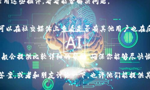 如果你在登录 Tokenim 2.0 的时候遇到问题，不用担心，这种情况其实还挺常见的。下面我会告诉你一些解决方案，不妨先试试这些方法。

1. 检查网络连接
首先，你要确保你的网络连接是正常的。可以尝试打开其他网站，看看它们能不能正常加载。如果其他网站都能访问，但 Tokenim 2.0 仍然无法打开，那么问题可能出在服务器端。

2. 确认账号信息
有时，登录不上去是因为输入的信息有误。请仔细检查你的用户名和密码，确保它们是正确无误的。为防止大小写错误，可以试着重新输入一次。

3. 重置密码
如果你对自己的密码不太确定，不妨试试重置密码。大多数网站都会有一个“忘记密码”的链接，通过这个功能，你应该能收到一封邮件或短信，按照提示重置你的密码。

4. 清理浏览器缓存
有时你的浏览器缓存会导致登录问题。尝试清理缓存和 Cookie，然后重新尝试登录。不同浏览器的操作方法可能会有所不同，但通常在浏览器的设置中可以找到相关选项。

5. 更新浏览器或使用不同的浏览器
确保你使用的是最新版本的浏览器。有时候，旧版浏览器会与某些网站兼容性不佳。如果你正在使用 Chrome，不妨尝试用 Firefox 或 Edge 等其他浏览器登录。

6. 禁用浏览器插件
某些浏览器插件可能会干扰网页的正常功能，导致你无法登录尝试临时禁用这些插件，看看能否解决问题。

7. 检查服务器状态
如果 Tokenim 2.0 的服务器出现了问题，可能所有的用户都无法登录。可以在社交媒体上查看是否有其他用户也在反映相同的问题，或者访问 Tokenim 的官方网站查看是否有相关的公告。

8. 联系客服
如果以上步骤都无法解决你的问题，建议直接联系客服。说明情况，他们一般会提供比较详细的帮助，确保你能够尽快恢复登录。

希望这些解决方案能对你有所帮助！如果依然无法登录，不妨再继续寻找答案，或者和朋友讨论一下，也许他们能提供其他的解决办法。