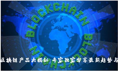 河北区块链产品大揭秘：专家独家分享最新趋势与秘诀