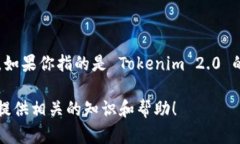 Tokenim 2.0 是一个区块链相关的项目或平台，具体