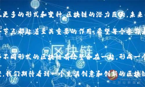区块链技术以其去中心化、安全性和透明性而被广泛关注和应用。随着技术的进步和实践的深入，区块链的最终形式也逐渐演变。通常可以将区块链的最终形式分为以下几种类型：

1. 公有链
公有链是最为普遍的区块链形式，任何人都可以参与并访问网络的数据。比特币和以太坊是最著名的公有链实例。公有链的最大优点在于其高度的去中心化和透明性，用户可以随时验证交易的真实性。

2. 私有链
私有链则是由特定组织或公司控制的区块链网络，只允许授权的用户加入。相比公有链，私有链在数据隐私和访问控制上具有明显优势，因此经常被企业用于内部管理和数据共享。例如，一些银行和金融机构在进行跨境支付时，会使用私有链来提高效率。

3. 联盟链
联盟链是由多个组织共同维护的区块链，只有参与者才能访问和参与验证。联盟链在商业合作中非常有用，因为它可以在保持数据隐私的同时实现多个组织之间的共识。比如，供应链管理中，多个公司可以共享信息，而不必担心敏感数据的泄露。

4. 多链结构
随着不同业务需求的增加，多链结构逐渐兴起。这种形式允许不同的链通过协议进行交互，以实现更好的效率和可扩展性。例如，多个行业链可以彼此连接，以便在不同应用之间共享数据，而不需要单独的复杂转账流程。

5. 混合链
混合链结合了公有链和私有链的优点，允许操作在公有区块链上进行，但数据存储和交易授权则在私有区块链上完成。这用于一些需要操作透明度而同时又想保护重要数据的场合，比如医疗行业。

6. 状态通道
状态通道是一种解决链上可扩展性问题的方案。通过这种形式，用户可以在链下进行多次交易，最后以一次交易记录的方式将结果写入区块链。这大大减少了链上的负载，提高了交易的速度和效率。

7. 侧链
侧链是并行且与主链连接的区块链。这种形式允许在不影响主链的情况下，进行不同的实验或者功能扩展。选择使用侧链的应用案例通常在创新和效率方面有较高的期望。

总结
当然，区块链的最终形式并不局限于上述几种，随着技术的不断进步和新的应用场景的开发，可能会出现更多的形式和变种。区块链的潜力巨大，未来的发展直接关系到多个行业的变革，值得我们持续关注和探索。

而在这个过程中，各种区块链形式的优劣需要根据具体的业务需求来评估。这就像我们编织一张网，每个节点都起着至关重要的作用，希望每个参与者都能够在这个网络中找到自己的位置。

探讨与展望
未来，区块链技术的发展将会挑战传统的商业模式，推动新的经济形态的产生。我们需要考虑如何将这些不同形式的区块链有效整合在一起，形成一个更加高效、透明和平等的数字经济。

所以，面对区块链的各种可能性，企业和开发者们应保持开放的心态，积极探索适合自身需求的技术方案。我们期待看到一个充满创意和创新的区块链生态系统的诞生，让我们拭目以待吧！