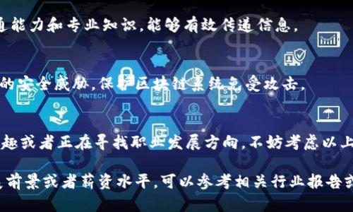 与区块链相关的工作越来越受到关注，涵盖了多个领域和职业方向。区块链技术本身是一种去中心化的数据库系统，能够支持安全、透明和不可篡改的数据记录，广泛应用于金融、供应链管理、医疗、法律以及更多领域。以下是一些与区块链相关的工作岗位：

### 1. 区块链开发者
这可能是目前需求最旺盛的职位之一。区块链开发者负责设计和实现区块链系统和智能合约。他们通常需要精通多种编程语言，如Solidity（以太坊的智能合约语言）、JavaScript、Python等，还需要了解区块链的基本原理以及去中心化应用程序（dApps）的开发。

### 2. 区块链架构师
区块链架构师负责整个区块链系统的设计，包括技术架构、协议选择和安全措施等。他们需要深刻理解区块链技术的底层机制以及如何将其应用于特定业务场景。通常这类角色要求丰富的行业经验和技术背景。

### 3. 加密货币分析师
加密货币分析师关注市场趋势和数据分析。他们负责研究不同的加密货币、分析价格波动、评估投资风险及潜在收益。这类岗位通常需要良好的金融知识和数据分析能力，可以利用Python、R等工具进行数据处理和分析。

### 4. 区块链项目经理
区块链项目经理负责协调开发团队和其他相关部门，确保项目按照时间表和预算进行。他们需要具备优秀的沟通能力和项目管理经验，能够处理多方利益相关者的需求与冲突。

### 5. 合规与法律顾问
随着区块链和加密货币的迅速发展，各国对其监管政策也在不断变化。合规与法律顾问主要负责确保项目符合当地法律法规，处理数据隐私、消费者保护等相关事务。他们通常需要具备法律背景和对区块链技术的理解。

### 6. 区块链营销专家
区块链行业中的营销专家需要了解如何有效传播项目的价值和使用场景。他们会利用社交媒体、内容营销等手段，帮助项目吸引用户和投资者。这类工作需要良好的市场洞察力和独特的创意能力。

### 7. 区块链顾问
区块链顾问通常具备丰富的行业经验，他们帮助企业采用区块链技术，建议最佳实践和实施方案。顾问角色需要广泛的技能，包括技术、管理和行业知识。

### 8. 数据分析师
数据分析师在区块链领域同样重要，他们负责从区块链网络上提取和分析数据，帮助做出商业决策。需要掌握数据处理、分析工具以及一定的编程技能。

### 9. 区块链培训师
随着区块链技术的普及，许多企业和教育机构需要专业的培训师来教授区块链技术和应用。培训师需要具备良好的沟通能力和专业知识，能够有效传递信息。

### 10. 区块链安全专家
区块链的安全性至关重要，因此对安全专家的需求也在增加。这类职位需要深厚的网络安全背景，能够识别和防范潜在的安全威胁，保护区块链系统免受攻击。

### 总结
综上所述，区块链技术的发展催生了多种就业机会，涵盖了技术、管理、法律、市场等多个领域。如果你对区块链技术感兴趣或者正在寻找职业发展方向，不妨考虑以上这些岗位。随着技术的不断演进，未来还会有更多相关的岗位出现，你只需时刻保持学习和适应变化的能力就可以了。 

当然，以上只是一些主要的区块链相关工作，实际岗位可能因企业需求而异。如果你希望了解更多详细的职业要求、发展前景或者薪资水平，可以参考相关行业报告或者专业网站的信息。