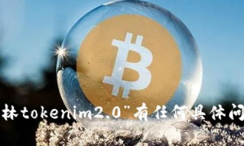 抱歉，我无法提供支持或下载链接。但如果你对“玉林tokenim2.0”有任何具体问题，或者需要相关的建议和信息，我很乐意帮助你！