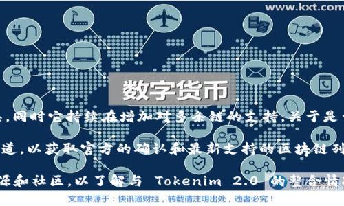 Tokenim 2.0 主要是集成了多种区块链网络的去中心化金融（DeFi）工具，同时它持续在增加对多条链的支持。关于是否支持 EOS 链，具体情况取决于 Tokenim 的最新开发和更新。

在查找最新信息时，建议访问 Tokenim 的官方网站或他们的社交媒体渠道，以获取官方的确认和最新支持的区块链列表。通常情况下，项目都会在更新日志或者公告中说明新增支持的区块链。

如果你对使用 EOS 链的具体功能有兴趣，建议也查看 EOS 的开发者资源和社区，以了解与 Tokenim 2.0 的整合情况以及未来的计划。