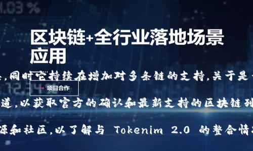 Tokenim 2.0 主要是集成了多种区块链网络的去中心化金融（DeFi）工具，同时它持续在增加对多条链的支持。关于是否支持 EOS 链，具体情况取决于 Tokenim 的最新开发和更新。

在查找最新信息时，建议访问 Tokenim 的官方网站或他们的社交媒体渠道，以获取官方的确认和最新支持的区块链列表。通常情况下，项目都会在更新日志或者公告中说明新增支持的区块链。

如果你对使用 EOS 链的具体功能有兴趣，建议也查看 EOS 的开发者资源和社区，以了解与 Tokenim 2.0 的整合情况以及未来的计划。