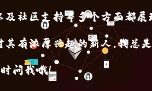 要探讨存活两年的区块链项目，我们可以从以下几个方面进行分析，包括这些项目的背景、技术特点、市场表现以及它们在区块链生态系统中的影响力等。以下是详细的介绍。

一、区块链技术的演变
区块链技术自比特币诞生以来，经过了超过十年的演变，许多项目如雨后春笋般涌现。有些项目在短期内得到了广泛的关注，然而，能够存活两年以上的项目则显示出了更强的生命力和适应性。

二、存活两年的区块链项目
以下是一些在市场上存活超过两年的知名区块链项目：

h41. 比特币（Bitcoin）/h4
比特币是第一个也是最有名的区块链项目，至今已有超过十年的历史。作为数字货币的开创者，它不仅倡导去中心化的理念，更是全球数百万用户和商家的首选数字货币。比特币的网络安全性、去中心化特点以及数量有限，使其一直以来都受到重视。

h42. 以太坊（Ethereum）/h4
以太坊于2015年推出，以其智能合约功能而闻名。以太坊不仅仅是数字货币，更是一个可以支持去中心化应用程序（DApp）的平台。在过去几年中，以太坊持续迭代，不断提升其网络性能，比如推出以太坊2.0，进行从工作量证明转向权益证明的升级。

h43. 莱特币（Litecoin）/h4
莱特币作为比特币的“轻量版”，于2011年推出。其主要特点是更快的交易确认时间和更高的交易容量。莱特币采用了不同的算法，旨在使挖矿过程更加公平，降低了普通用户的技术门槛。

h44. 瑞波币（Ripple/XRP）/h4
瑞波旨在改善跨境支付系统，使其更加高效。虽然面临监管挑战，瑞波在多个金融机构中得到了使用，其独特的共识机制和支付解决方案使其在金融界占据了一席之地。

三、存活项目的共同特点
那么，为什么这些区块链项目能够坚持这么多年呢？我们可以归结为以下几点：

h41. 强大的社区支持/h4
任何一个区块链项目，如果没有活跃的开发者和用户社区是无法长期存活的。以太坊就是一个非常好的例子，庞大的开发者社区使得它不断有新项目和新应用涌现。

h42. 独特的技术优势/h4
这些项目普遍具有独特或先进的技术特性，比如比特币的去中心化和安全性，以太坊的智能合约等，这些技术优势确保了它们在市场上的竞争力。

h43. 适应市场变化/h4
存活多年的项目能够快速适应市场变化，及时调整自己的策略。例如，以太坊在面临竞争和技术挑战时，推出了许多重要更新，以保持其领先地位。

四、总结
在区块链技术不断发展的今天，我们可以看到，能够存活两年以上的项目并非偶然。它们在技术、市场适应性以及社区支持等多个方面都展现出了强大的能力与持久的生命力。随着技术的发展和市场的变化，这些项目也将继续面临新的挑战和机遇。

记得，多了解这些项目的背后故事，可能会让你在投资和使用时更加理智哦！无论你是区块链的爱好者，还是对其有浓厚兴趣的新人，我总是觉得了解这些历史和背景能让我们走得更远。

这个内容大致覆盖了存活两年的区块链项目及相关信息，希望能对你有所帮助！如果你还有其他疑问，欢迎随时问我哦！