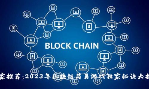 专家推荐：2023年区块链简易游戏独家秘诀大揭秘