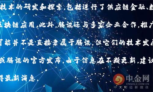 腾讯在区块链技术领域的探索相对活跃，但其旗下的区块链相关公司并不多。腾讯的区块链发展主要体现在其自主研发的区块链平台和与其他公司合作开发区块链应用，而不是通过多家独立子公司进行。

截至我最后的更新，腾讯并没有直接上市的区块链公司，但它在区块链领域的投资和参与非常显著。下面是腾讯在区块链领域的一些举措：

1. **腾讯区块链实验室**：腾讯于2018年成立了区块链实验室，致力于区块链技术的研发和探索，包括进行了供应链金融、数字版权、电子证据等多方面的应用研究。

2. **区块链云服务**：腾讯云推出了区块链服务，帮助企业和开发者快速构建区块链应用。此外，腾讯还与多家企业合作，推广区块链技术在各行业的应用。

3. **投资区块链项目**：腾讯也涉足了多项区块链公司的投资，虽然这些公司可能并不是直接隶属于腾讯，但它们的技术发展或应用可能和腾讯的业务有一定的关联。

如果你对具体的区块链项目或腾讯的投资动态感兴趣，可以查看相关新闻报道或腾讯的官方发布。由于信息在不断更新，建议关注相关财经新闻或官方公告，获取最新的信息。

当然，具体公司或项目的上市情况可能随时变化，建议定期查看相关资讯，以获得最新消息。
