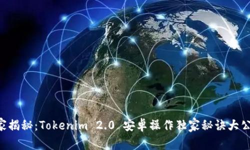专家揭秘：Tokenim 2.0 安卓操作独家秘诀大公开！