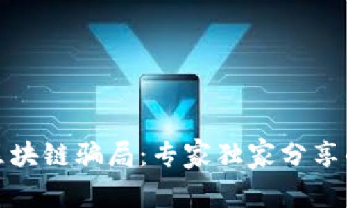 揭秘低级区块链骗局：专家独家分享的防骗秘诀