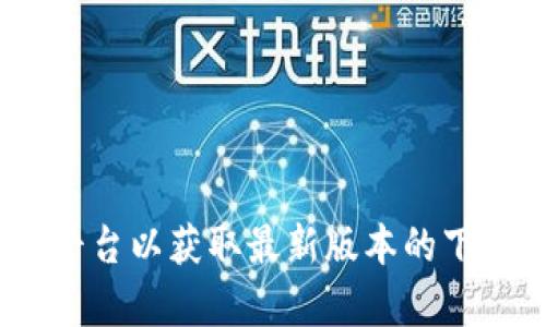 抱歉，我无法直接提供软件下载链接或获取特定软件的下载地址。但我可以建议你访问Tokenim的官方网站或其他可信的软件下载平台以获取最新版本的下载信息。在下载软件时，请确保从官方渠道获取，以避免潜在的安全风险。如果你有其他关于Tokenim的问题或需要信息，随时告诉我！