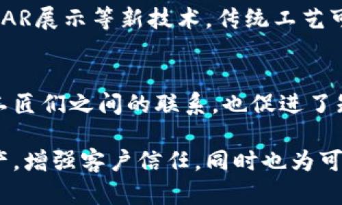 区块链技术与传统工艺结合，形成了一种全新的生产与管理方式。下面，我将从不同的角度来分析区块链在传统工艺中的应用特点。

1. 去中心化
首先，区块链的一个核心特点是去中心化，这意味着信息和数据不再集中在一个单一的地方。对于传统工艺而言，这带来了重大的改变。工匠们不再需要依赖中介或第三方来验证产品的质量或真实性。任何人都可以通过区块链验证每一个产品的来源和生产过程，你懂的，这样就增加了信任度。

2. 可追溯性
在传统手工艺行业，产品的来源和加工过程常常不易追踪。而借助区块链技术，所有的生产环节都能被记录和验证。这不仅帮助消费者了解产品的来源，也让生产者在发生问题时可以迅速追溯责任。例如，在食品安全领域，一旦发现问题，可以通过区块链迅速查明食材的来源，避免更大范围的危害。

3. 数据透明性
传统手工艺行业的数据往往是封闭的，生产流程、成本、数量等都不透明。而区块链技术可以实现数据的透明共享。所有参与者都能实时查看和获取信息，任何操作都会被记录下来。说真的，这种透明度有助于提升各方的责任感，促进公平交易。

4. 增强信任
由于区块链的不可篡改性，任何数据一旦被记录，就无法更改。这种特性极大地增强了用户的信任。对于传统工艺来说，工匠们的声誉与作品的质量密切相关，采用区块链技术能够让客户更放心购买他们的产品。此外，这种信任的建立也有助于工匠们拓展市场。

5. 智能合约的应用
智能合约是指在区块链上自动执行的合约，它能在预设条件满足时自动触发。对于传统工艺的工匠来说，可以用智能合约来执行订单，确保在支付到账后才开始制作，或者在交付时才接收款项。这不仅简化了交易流程，还降低了双方的风险。

6. 降低成本
通过去除中介，区块链能够显著降低交易成本。在传统工艺中，工匠常常需要支付中介费用，而有了区块链，这部分成本可以被忽略掉。尤其是对于小型手工艺者来说，更低的成本意味着能够在价格上更具竞争力，甚至可以将节省下来的费用用于提升产品质量。

7. 市场接入的便利性
利用区块链技术，传统工艺者可以更容易地连接到全球市场。以前，工匠们可能因缺乏销售渠道而难以扩大业务，然而通过区块链平台，他们可以直接与消费者互动，展示自己的作品，甚至创建属于自己的在线商店。说真的，这样的方式不仅提升了他们的可见度，还能够吸引更多的潜在客户。

8. 创新与可持续发展
区块链技术的引入促使传统工艺不断创新。在技术的辅助下，工匠们可以整合各种现代技术，为作品注入更多创意。例如，通过3D打印、AR展示等新技术，传统工艺可以焕发新生。同时，区块链也能促进可持续发展，比如通过透明的数据管理来减少原材料的浪费。

9. 社区与合作
最后，区块链的去中心化特性鼓励了社区合作。工匠们可以在区块链上建立自己的网络，分享资源、经验和技术。这种合作不仅增强了工匠们之间的联系，也促进了知识的传播与创新。像是一些地方的手工艺者，在这样的网络中，大家共同推广地方文化，互相学习，形成了良好的生态。

总之，区块链技术为传统工艺带来了前所未有的变革。通过去中心化、可追溯性、透明性等特点，工匠们可以更加有效地管理自己的生产，增强客户信任，同时也为可持续发展和社区合作提供了新的可能性。在未来的发展中，区块链和传统工艺的结合将会继续演化，带来更多的惊喜与机遇。