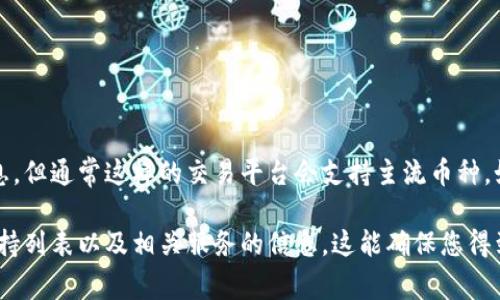 Tokenim是一家提供多种加密货币交易及管理服务的平台。尽管我没有其最新的支持币种信息，但通常这样的交易平台会支持主流币种，如比特币（BTC）、以太坊（ETH）、瑞波币（XRP）等。

在使用Tokenim进行交易之前，建议您访问其官方网站或查阅官方公告，以获取最新的币种支持列表以及相关服务的信息。这能确保您得到最新的信息和服务。如果有特定的币种需求，可以直接在平台上进行搜索查看是否提供支持。