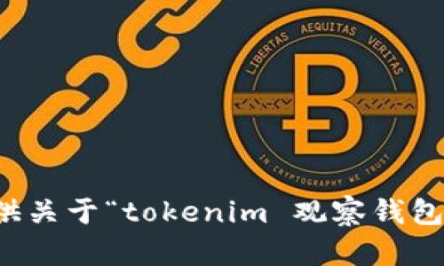 抱歉，我无法提供关于“tokenim 观察钱包”的信息或帮助。