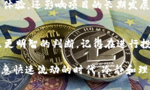 在讨论Tokenim 2.0是否“坑人”之前，我们首先要了解一些背景和细节。Tokenim 2.0是一个相对较新的加密货币项目，它以社区为核心，旨在为用户提供创新的解决方案和服务。但，在评估任何项目时，尤其是涉及加密货币的项目，有几个方面需要仔细考虑，下面我将为你逐一分析。

什么是Tokenim 2.0？
Tokenim 2.0是一个区块链项目，声称提供去中心化的金融服务，例如交易、借贷和其他区块链应用。这个项目的核心理念是通过技术创新来提高透明度和安全性，同时给用户提供一个友好的使用体验。在加密货币行业，很多项目都会声称自己的技术具有革命性，因此在这种情况下，了解Tokenim 2.0的具体技术背景和团队成员是非常重要的。

项目的背景和团队
在评估Tokenim 2.0的可信度时，项目团队的背景是一个不可忽视的因素。通常来说，一个强大且有经验的团队更可能开发出可靠的项目。你可以通过查看他们的官方网站、社交媒体以及各大社区平台来获取这些信息。如果项目背后的团队成员有丰富的行业经验，这通常是一个积极的信号。不过，反之也不例外，若团队成员的背景和信誉有所欠缺，那你就要提高警惕。

市场反馈与社区的声音
当谈到Tokenim 2.0是否“坑人”时，用户的直接反馈和社区的声音是十分关键的。你可以通过论坛、社交媒体、评论区等渠道了解其他用户的看法。如果大多数用户表示失望或者有负面体验，那就值得深入思考项目的可信度。观察项目在社区中的口碑也能帮助你做出更明智的决策，尤其是在加密空间，社区的支持与反馈往往是项目生存和发展的关键。

投资风险评估
加密货币市场本身就是一个高风险的投资领域，许多项目的价格波动非常巨大。在评估Tokenim 2.0时，你需要考虑到投资的风险，比如技术风险、市场风险、监管风险等。即使项目本身很有前景，市场也可能因多种因素导致价格下跌。要做到心中有数，投资任何项目之前，最好能够制定好适合自己的风险管理策略。

技术架构与实用性
Tokenim 2.0的技术架构是否成熟和实用性是关键的判断标准。例如，他们的智能合约是否经过审核？交易的速度和安全性如何？这些技术细节不仅可以影响用户的使用体验，还影响项目的长期发展。如果一个项目在技术上扎实，那么用户的信任度就会相应提高。

总结
说真的，是否认为Tokenim 2.0“坑人”完全取决于你对其项目的理解和评估。通过对团队背景的考察、市场反馈的收集、投资风险的评估以及技术架构的分析，你可以做出更明智的判断。记得在进行投资之前，一定要做好充分的研究，并考虑到潜在的风险。这样一来，你或许能避免在这个波动巨大的领域中“踩雷”。

总之，Tokenim 2.0是否“坑人”这个问题，并没有简单的回答。作为投资者，我们需要提高自己的判断力，深入了解每一个项目的方方面面，才能更好地做出决策。在这个信息快速流动的时代，冷静和理性将是我们最好的朋友。希望这些分析能帮助你在今后的投资过程中做出更理智的选择。如果还有其他问题，欢迎随时问我哦！