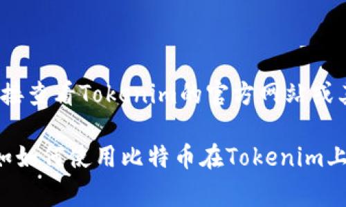 Tokenim是一种基于区块链的金融科技平台，它可能支持多种加密货币。要确定Tokenim是否支持比特币，最好直接查看Tokenim的官方网站或其白皮书，通常这些地方会列出支持的主要加密货币。此外，您也可以在他们的用户协议或FAQ部分找到相关信息。

如果Tokenim支持比特币，那么用户可以使用比特币进行交易、投资或其他金融服务。如果您有其他具体问题，比如如何使用比特币在Tokenim上进行交易，欢迎继续问我！
