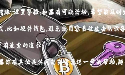 很抱歉得知你遇到了这样的问题。如果遇到tokenim 2.0钱包被盗的情况，建议你尽快采取以下措施：

1. **立即断开网络**：如果你的设备已经连接到互联网，建议立即断开网络，以防止继续被攻击。

2. **更改密码**：如果你用tokenim钱包关联了任何其他账户，应尽快更改这些账户的密码，特别是邮箱和交易平台的密码。尽量使用强密码，并启用双重认证。

3. **向平台报告**：联系tokenim钱包的客服支持，报告被盗事件，看看他们能否提供帮助或建议，可能有损失补偿的可能。

4. **监控资产动向**：关注你钱包中的资产是否有异常转账，设置警报，如果有可疑活动，希望能及时发现。

5. **检讨安全措施**：要考虑今后使用更安全的存储方式，比如硬件钱包，避免使用容易被攻击的设备，保持软件和系统更新。

6. **法律咨询**：如果损失较大，可以咨询律师，看看是否有追索的途径。

请务必小心未来的使用习惯，确保你的数字资产安全。如果你有其他具体问题或需要进一步的帮助，随时问我！