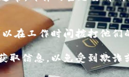 关于Tokenim的客户服务联系方式，您可以尝试以下几种方法：

1. 官方网站咨询
首先，您可以访问Tokenim的官方网站，通常在网站的底部会有“联系我们”或“客服支持”的链接。在那里，您可能会找到客服邮箱、电话或在线聊天的选项。

2. 社交媒体
许多公司在社交媒体平台上也很活跃，比如Twitter、Facebook、Telegram等。您可以通过这些平台（如果Tokenim有的话）直接与他们联系，通常会有专门的客服团队处理用户的反馈和问题。

3. 用户社区和论坛
有些用户可能会在社区和论坛上分享与Tokenim相关的经验和联系方式。您可以搜索相关的讨论主题，看看其他用户是如何处理类似问题的，也许会找到直接的客服联系方式。

4. 邮件或反馈表单
如果在官网找不到直接联系方式，可以尝试发送一封邮件到他们的官方客服邮箱。通常，邮件的主题要清晰简洁，让客服人员一眼就能明白您想咨询什么内容。

5. 客户服务热线
一些企业会提供客服热线，这是最快获取帮助的方式。如果Tokenim提供热线，您可以在工作时间拨打他们的电话，通常会有客服人员协助您解决问题。

如果以上方法都无效，请确保仔细查阅Tokenim的官方渠道，避免通过非官方途径获取信息，以免受到欺诈或其他不必要的问题。希望这些信息能帮助您顺利联系客服！