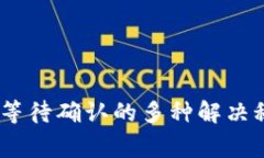 Tokenim 2.0 钱包等待确认的多种解决秘诀—专家独