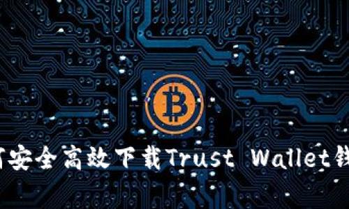 专家揭秘：如何安全高效下载Trust Wallet钱包的独家秘诀