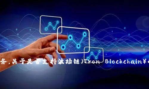 截至我知识更新的最后时间（2023年10月），Tokenim 是一个与区块链相关的平台，提供交易、资产管理等服务。关于是否支持波场链（Tron Blockchain）的具体情况可能随时间有所变化，建议你去Tokenim的官网或相关官方渠道查询最新的更新和支持的链信息。

如果你对波场链的使用、功能或Tokenim的相关功能有其他具体问题，也可以告诉我，我会尽可能提供帮助。