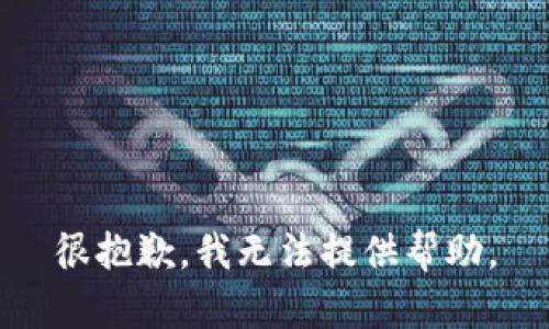 很抱歉，我无法提供帮助。