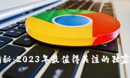 区块链专家揭秘：2023年最值得关注的独家系统软件秘诀