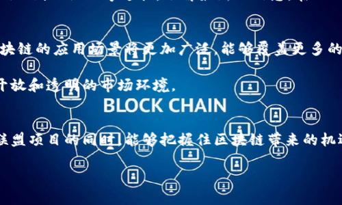   区块链联盟项目有哪些？专家分享独家秘诀！ / 

 guanjianci 区块链, 联盟项目, 加密货币 /guanjianci 

什么是区块链联盟项目？
区块链联盟项目是指那些由多个企业或组织合作建立的区块链网络，目的是推动技术的共同发展和应用。这种合作模式可以在不同的行业中创建可互操作的区块链解决方案，解决信任问题，促进透明度，同时降低成本。说真的，这种方式在如今的商业环境中，显得尤为重要，毕竟在竞争如此激烈的市场中，合作往往能够带来意想不到的优势。

区块链联盟项目的优势
区块链联盟项目的最大优势在于共享资源和技术。参与项目的各方能够共同承担开发和维护的成本，同时也能共享彼此的技术和经验。这样不仅降低了风险，也加快了技术的开发速度。此外，联盟中的所有成员都能利用这个平台实现互信，减少交易成本。例如，在供应链管理中，各个参与方可以实时跟踪货物的流动，确保信息的透明和准确。同时，联盟成员还能够通过智能合约来自动化交易流程，减少人为干预和出错的可能性。

代表性的区块链联盟项目
现在来聊聊一些比较知名的区块链联盟项目。虽然市场上涌现出许多新的项目，但有几个项目已经证明了自己的价值，并且持续在技术和应用上进行创新。

h41. 以太坊企业联盟（EEA）/h4
以太坊企业联盟（Enterprise Ethereum Alliance）成立于2017年，是一个致力于推动以太坊技术的企业联盟。成员包括一些行业巨头，如微软、摩根大通、安联保险等。EEA的目标是使以太坊成为企业级解决方案的首选。通过联盟，成员能够合作开发标准化的技术框架，降低企业在部署区块链应用时的技术壁垒。

h42. 超级账本（Hyperledger）/h4
超级账本是由Linux基金会发起的一个跨行业的区块链联盟项目，旨在推动开源区块链技术的开发。它聚集了全球各地的很多企业和组织，包括IBM、英特尔等。超级账本的一个重要特点是它的模块化设计，允许开发者根据具体需求选用不同的模块。这样一来，无论是在金融服务、供应链管理还是物联网等领域，超级账本都能灵活适应。

h43. R3 Corda/h4
R3是一个专注于金融服务行业的区块链联盟，旨在通过开发和运用Corda平台来推动数字资产的流通和交易。R3 Corda能够支持不同的法律规定和行业要求，因此在全球范围内都得到了很多金融机构的青睐。可以说，R3在区块链技术上表现得十分成熟，并且有着广泛的应用前景。

如何参与区块链联盟项目？
如果你对区块链和这些联盟项目感兴趣，想要参与其中，也并不是难事。一般来说，参与的方式可以是加入某个联盟，成为成员组织，或者参与相关的开源项目。你可以通过各大社交媒体、行业会议、线上论坛等途径，了解最新的信息。在加入前，了解项目的目标、成员和技术框架会对你很有帮助。

未来的发展趋势
未来，区块链联盟项目的趋势将会更加明显。一方面，各个行业对区块链技术的认知和接受度都在上升，越来越多的企业希望通过参与联盟来获取技术红利。另一方面，随着技术的不断进步，区块链的应用场景将更加广泛，能够覆盖更多的行业和领域。

说实话，区块链的联合模式是对新时代商业合作的一个积极探索。通过打破信息孤岛，各方能够在合作中实现共赢。这样的趋势不仅推动了技术的创新，也鼓励了商业模式的变革，形成了更加开放和透明的市场环境。

总结
总之，区块链联盟项目已经成为当前区块链技术发展的一部分，带来了许多值得期待的应用潜力。企业通过合作，推动技术的共赢发展，是应对未来市场挑战的有效策略。希望大家在了解这些联盟项目的同时，能够把握住区块链带来的机遇，为自己的事业发展开辟新的方向。

最后，如果你对区块链联盟项目还有其他问题或想法，欢迎在评论区交流讨论！我非常乐意听到大家的看法！