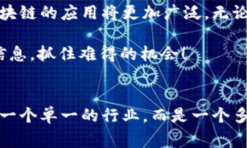    疫情下的区块链生意专家揭秘：独家秘诀分享  / 

 guanjianci  区块链, 疫情, 生意  /guanjianci 

引言
大家好！说真的，在这场全球大流行的影响下，很多行业都经历了巨大的变革。尤其是区块链，作为一个新兴技术，它似乎在这场风暴中找到了新的生机。区块链生意今时今日到底有哪些机会呢？今天，我就来跟大家分享一些专家的独家秘诀，帮助你更好地理解疫情下的区块链生意。

什么是区块链？
先来复习一下，区块链是以去中心化为关键特征的一项技术。这种技术使得数据的记录和交易更加透明、安全。这不只是一个简单的数据分类，它还承载着智能合约、数字货币等多种应用，充满了无限可能。

疫情对区块链行业的影响
在疫情之前，区块链行业已经有了相当的基础，但伴随着疫情的爆发，许多企业和传统行业被迫转型，让区块链的应用迎来了新的春天。大家都知道，我们生活的方式发生了改变，线上经济开始蓬勃发展，而区块链为这一转型提供了更多的安全和效率保障。

发展的领域
首先，在金融方面，大家知道区块链的一个重要应用就是数字货币。疫情期间，很多人选择了无接触的支付方式，比如比特币和以太坊这些数字货币的使用量明显增加。而且，很多国家也开始探索自己的数字货币，像数字人民币、数字欧元等，相信你们也有所耳闻。

然后，是供应链管理。疫情暴露了传统供应链的脆弱，一些企业开始探索如何通过区块链技术实现更高效的供应链管理。以可追溯性为例，传统的供应链信息常常存在伪造和篡改的风险，而区块链的不可篡改特性让每一个环节的信息都变得透明无比。

区块链在医疗行业的应用
另外，医疗行业也是区块链值得关注的一个领域。疫情期间，医疗资源的紧张让我们意识到，如何更好地管理健康数据至关重要。区块链可以帮助医院和药品制造商高效、安全地管理病人的健康记录和药品的信息，这样在出现疫情时，我们就能快速追踪，了解药品供应的具体情况。

教育与培训
当然，教育行业也在发生变化。疫情的推动下，许多教育机构转向了线上教学。而区块链在教育领域的应用，可以帮助学生和机构建立透明的学习记录和资格认证。这样一来，学生的成就能够被正式记录在区块链上，不容易被伪造，帮助他们更好地竞争。

NFT和数字艺术
再说说大家最近可能听得比较多的NFT（非同质化代币）。在疫情期间，艺术行业受到的影响也很大，但NFT的发展为艺术家和创作者们提供了一个新的收入渠道。通过区块链技术，艺术作品可以独特地被标记和出售，这不光让艺术家有了更广阔的市场，也让消费者在购买的时候更加安心。

挑战与机遇并存
不过，同时我们也要理解，区块链的发展并不是一帆风顺的，仍然面临着诸多挑战。比如法规问题、技术标准不统一等。但说到底，这也正是一个巨大的机遇！如果你能够掌握这些技术，未来的市场无疑会对你敞开大门。

如何把握区块链商机
那么，作为一个普通人在疫情下该如何把握这些商机呢？首先，建议大家多学习相关的知识，了解区块链到底是怎么运作的。就像我刚刚提到的，供应链、金融、医疗等行业的应用，如果你能够深入了解某一个特定领域，那就更能抓住机会了。

其次，可以尝试一些小规模的投资。针对一些有潜力的区块链项目，尤其是在疫情下找到新机遇的公司，进行理性投资。同时，也要留意市场的变化，灵活调整自己的策略。

未来展望
回顾疫情期间，区块链的生意真的迎来了发展契机。未来，随着技术的不断进步以及社会对去中心化理念的理解加深，我们见证区块链的应用将更加广泛。无论是供应链管理、金融科技还是数字艺术，区块链都将发挥其独特的优势。

总之，疫情给我们带来的不仅是挑战，更是重新思考与创新的机会。你觉得呢？如果你对区块链行业感兴趣，不妨多关注这方面的信息，抓住难得的机会！

结语
在这篇文章中，我只是在疫情下区块链生意的冰山一角上游走了一番，各位读者可以根据自己的兴趣，进一步挖掘或研究。这不是一个单一的行业，而是一个多元化、不断变革的生态。要想在这一领域立足，就需要勇于探索，积极学习，才有机会在这样的时代赚取属于自己的“区块链红利”。