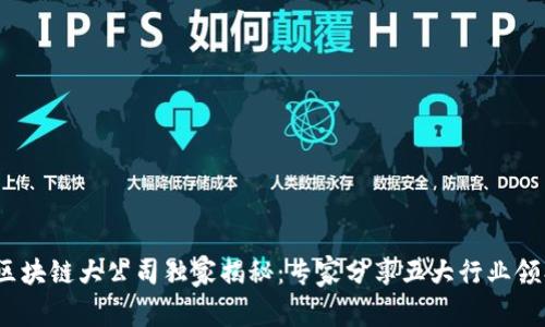 2023年区块链大公司独家揭秘：专家分享五大行业领袖的秘密