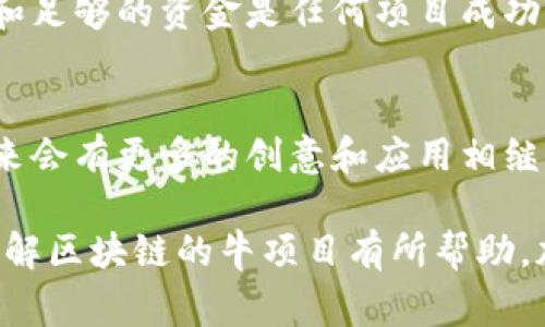 区块链最牛项目有哪些：专家独家揭秘必知秘诀

区块链, 项目, 加密货币/guanjianci

对于习惯了金融市场波动的朋友们来说，区块链技术就像是一个从科幻小说中走出来的概念，充满了神秘与魅力。说真的，这种技术不仅仅是比特币和其他加密货币的背后动力，它可能会颠覆我们的支付、交易、甚至是信任的方式。今天，我们就来聊聊一些最牛的区块链项目，专家为您独家揭秘，分享一些必知的秘诀。

什么是区块链？
区块链，简单来说，就是一个分布式的数字账本，记录所有的交易数据。它的特点在于去中心化和不可篡改，所有人都可以参与到这个账本的维护中，任何交易都在网络上留下不可更改的记录。因此，区块链被广泛认为是一种颠覆传统行业的新技术，各个领域都在积极探索如何将其应用到现实中。

区块链的牛项目一：比特币（Bitcoin）
比特币，毫无疑问，是区块链的开山鼻祖，自2009年问世以来，就像一颗璀璨的明星，吸引了无数人的目光。通过去中心化的方式，比特币让用户能够在没有中介的情况下进行交易，极大地降低了交易成本。而且，比特币的总量是有限的，这种稀缺性也为其价格的上涨提供了基础。现在，很多人把比特币视为一种‘数字黄金’，你可以通过投资比特币来对抗通货膨胀，真是个不错的选择！

牛项目二：以太坊（Ethereum）
说到以太坊，或许大家都知道它不仅仅是一种加密货币，更重要的是它支持“智能合约”的平台。想象一下， 我和朋友之间达成的协议，不用通过法律文书来约定，而是通过编程代码来实现，真的是很酷对吧？以太坊的智能合约功能使得各种去中心化应用（DApps）得以开发。而且，随着以太坊2.0的升级，它的交易效率和安全性都将得到显著提高，市场前景一片光明。

牛项目三：波卡（Polkadot）
波卡，是一种新兴的区块链项目，旨在解决不同区块链之间的互通问题。你可以把它想象成一个“区块链的互联网”，允许多条区块链无缝连接和通信。波卡的设计理念让其具有更高的扩展性。同时，它还提供了一些强大的开发工具，帮助开发者更加方便地构建自己的区块链。

牛项目四：Cardano
Cardano近期在区块链领域表现得相当亮眼，其独特之处在于其团队的学术背景与研究驱动。Cadano着重于安全性和可持续性，同时通过分层架构来提高系统的灵活性。他们使用“权益证明”（PoS）共识机制，使得网络更加节能。这也迎合了当前越来越重视环保的趋势。

牛项目五：Chainlink（链环）
Chainlink 是一个去中心化的 oracle 网络，允许智能合约安全地与外部数据交互。简单理解，可以把它当作一个桥梁，帮助区块链与现实世界连接。因为在许多情况下，智能合约要依赖于外部数据（比如股价、天气等）进行执行，而Chainlink则解决了这个痛点，这对许多去中心化金融（DeFi）项目来说尤为重要。

为什么这些项目如此牛？
除了这些项目的创新性和实用性外，它们团队的经验也不可忽视。许多项目背后的团队都有丰富的行业经验和技术积累，同时也得到了投资者的充分背书。说真的，合适的团队和足够的资金是任何项目成功的关键。

总结：区块链的未来
通过上述的介绍，相信大家对区块链的一些牛项目有了更清晰的了解。这些项目在各自的领域都在进行着革命性的尝试，推动着科技与金融的边界。而随着技术的不断发展，未来会有更多的创意和应用相继浮现，所以保持关注是很有必要的！

最后，区块链是一个充满机遇与挑战的领域，作为用户和投资者，我们应该时刻保持学习的态度，把握市场脉动，才能在这个变幻莫测的市场中立于不败之地。希望本文能对你了解区块链的牛项目有所帮助。加油吧，未来属于有准备的人！