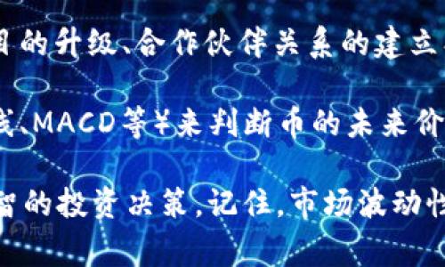 要看到属于Tokenim平台中币种的价值，通常可以通过以下方法进行查询和了解：

1. **Tokenim平台内置的价格查询功能**：大多数加密货币交易平台都会提供实时的价格查询功能。在Tokenim平台上，你可以直接在首页或者交易页面查找到当前币的价格信息，通常会有一个实时的价格显示。

2. **市场行情动态**：在Tokenim上，通常有市场行情的动态更新，你可以看到各个币种的市场价格变动情况，这些信息通常是通过图表和数字的形式呈现的。

3. **交易对和深度图**：如果你在进行币种交易，一般会看到不同币种之间的交易对。通过这些交易对，可以分析出币种的相对价值。同时，深度图和盘口信息也能帮助你更好地理解市场的供需关系。

4. **外部数据网站**：除了在Tokenim平台上查看币的价值，你还可以访问一些第三方市场行情网站，例如CoinMarketCap、CoinGecko等。这些网站提供了各类加密货币的实时数据，包括历史价格、交易量、市值等参数，能够帮助你更全面地了解币的价值变化。

5. **社区和社交媒体**：在一些社交媒体平台和社区（如Twitter、Reddit等）中，能够找到关于特定币种的讨论和分析。通过与其他投资者的交流，能够获取更多市场信息和币种动态，从而判断币的价值。

6. **新闻和事件**：跟踪与币种相关的新闻和重大事件也很重要。这些信息往往会对币的价值产生影响。比如，项目的升级、合作伙伴关系的建立、法规的变化等都会影响市场对币的看法。

7. **技术分析和趋势预测**：如果你有一定的技术分析能力，可以借助图表分析软件，使用技术指标（如移动平均线、MACD等）来判断币的未来价值趋势。这需要一定的专业知识，但也是一种有效的价值判断方式。

以上是查询Tokenim中币价值的一些基本方法。在进行投资之前，最好多方面了解币的动态和市场情况，以做出理智的投资决策。记住，市场波动性较大，建议谨慎操作。