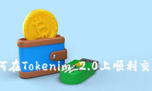 专家揭示：如何在Tokenim 2.0上顺利交易的独家秘诀