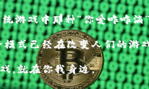   区块链游戏玩法揭秘：专家独家分享三种秘诀！ / 

 guanjianci 区块链游戏, 游戏玩法, NFT /guanjianci 

引言：什么是区块链游戏？
说到区块链游戏，大家的第一反应可能就是那些充满虚拟货币和数字资产的游戏。在这种环境下，玩家不仅仅是消费品的使用者，还可以变成游戏世界的真正主人。区块链技术使得游戏的资产能够真正拥有，一旦你得到了某个虚拟物品，它就可以被你永久拥有，甚至买卖。这就像在现实生活中购买一幅画，画不再是画家的，而是你的了。

区块链游戏的三种主要玩法
今天，我想向你展示区块链游戏的三种主要玩法，绝对是你想深入了解这个领域的绝佳踏脚石。真心希望这些内容可以帮到你，让你在区块链游戏的世界中游刃有余。

玩法一：收藏和交易（NFT玩法）
首先要说的就是NFT（非同质化代币）相关的玩法。简单来说，NFT可以理解为一种独特的数字资产，每一件NFT都是独一无二的。在一些区块链游戏中，玩家可以通过完成任务或打败敌人来获得不同的NFT，比如角色、道具、卡牌等。这些资产可以在市场上进行交易，玩家可以通过买卖NFT来获利。

想象一下，如果你在游戏内获得了一张非常稀有的卡牌或者一个独特的角色，你就可以把它放到市场上卖掉，甚至可能赚到不少钱！这种玩法特别吸引人，因为它满足了收藏的乐趣，同时又有经济收益。最近有个新闻，某个稀有的NFT卡牌竟然拍出了几百万美元，简直让人瞠目结舌！

玩法二：游戏中的经济系统（Play-to-Earn）
说真的，谁不想在玩游戏的同时还能赚点钱呢？这就是“Play-to-Earn”概念的魅力所在。在这种模式下，玩家通过在游戏中完成任务、击败敌人或参与活动，可以获得一定的经济奖励。这些奖励往往是以加密货币的形式发放，玩家可以随时转化为现实中的货币。

以《Axie Infinity》为例，玩家需要培育和对战可爱的小精灵“Axie”，不仅可以享受游戏的乐趣，养成这些小精灵的过程本身也是一种乐趣。完成游戏中的各种挑战，你不仅在游戏内获得经验值，还能获得加密货币。这种模式的火热吸引了大量玩家，尤其是在一些经济条件相对不优越的地区，许多人通过这种方式改善了生活。

玩法三：战斗和任务（冒险玩法）
第三种主要玩法就是传统意义上的战斗和任务。这种玩法与传统在线角色扮演游戏（MMORPG）类似，玩家在游戏中可以自由探索、打怪、完成任务，升级角色。不同的是，通过区块链技术，玩家在游戏中获得的所有奖励和物品都是真正归属于他们的。即使你退出了游戏，你依然可以在市场上拍卖和交易这些物品。

许多经典的冒险类区块链游戏逐渐崭露头角。有些游戏甚至创造出了一种结合现实和虚拟世界的玩法：玩家在游戏中进行的每一次战斗、每一项成就，都会在区块链上留下永不消失的痕迹。这样不仅增加了游戏的深度，同时也为玩家提供了额外的成就感和拥有感。

结论：未来的区块链游戏
区块链游戏的出现，不仅仅是对传统游戏市场的挑战，更是对整个数字经济的一次革命。在这个新兴的市场中，玩家可以得到更多的权利和收益，不再是传统游戏中那种“你爱咋咋滴”的角色，而是真正的参与者和收益者。

当然了，作为一种新兴玩法，区块链游戏也面临着不少挑战，比如技术的成熟度、市场的波动性、法律法规的相关问题等等。不过，毫无疑问，这些玩法和经济模式已经在改变人们的游戏体验和对游戏的理解。随着技术的不断进步以及更多玩家的参与，我们可以期待一个更加丰富多彩的区块链游戏未来！

所以，兄弟姐妹们，抓住这个机会，无论你是玩得开心、赚钱，还是单纯地体验新鲜事物，区块链游戏无疑会给你带来乐趣和惊喜。也许下一款风靡全球的游戏，就在你我身边。