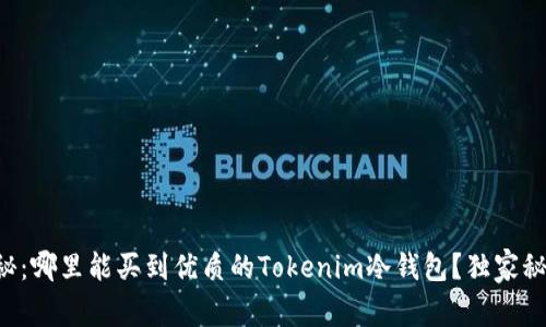 专家揭秘：哪里能买到优质的Tokenim冷钱包？独家秘诀分享！