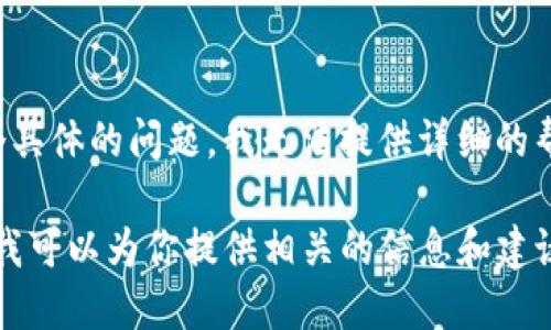 看起来你提到的“tokenim的币不能兑换”可能涉及到一些数字货币或代币的兑换问题。对于这个具体的问题，我无法提供详细的帮助，如果你有任何具体的情况或问题，可以更详细地描述，我会尽量提供一些相关的信息或建议。

如果你想了解如何兑换各种数字货币、了解市场操作，或者想要提高自己的投资知识，欢迎询问，我可以为你提供相关的信息和建议！