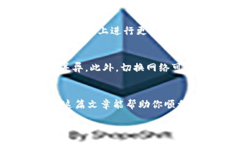 Sure! 在讨论如何切换 Tokenim 的主网之前，咱们先了解一下 Tokenim 是什么。Tokenim 是一个基于区块链技术的金融平台，提供了一系列的区块链服务和产品。对于许多用户来说，切换主网是一个重要的操作，因为这直接关系到资产的安全和交易的效率。

那么，下面我就详细讲一下如何切换 Tokenim 的主网，希望能够帮助到你们。

第一步：了解主网的概念
在讨论切换主网之前，我们先来梳理一下什么是主网。主网是一个完整的、在线运行的区块链网络，允许用户在其上进行交易和执行智能合约。相比于测试网，主网是真正的网络，具有实时的价值和安全性。当你在主网上进行交易时，这些交易是不可逆的，因此确保在切换前了解相应的风险和步骤是至关重要的。

第二步：访问Tokenim账户
切换主网的第一步是登录到你的 Tokenim 账户。输入你的用户名和密码，然后验证身份。这是一个必要的步骤，确保只有你可以访问你的数字资产。如果你忘记了密码，请务必按流程重置，它关系到你的资产安全哦！

第三步：进入设置菜单
登录后，你会进入到 Tokenim 的主界面。接下来，找到设置菜单，通常它在账户页面的右上角或者侧边栏中。这个菜单里包含了很多关于账户的信息，包括安全设置、网络设置以及其他系统设置。

第四步：找到主网切换选项
在设置菜单中，寻找“网络设置”或者“主网切换”的选项。通常这个选项非常明显。点进去，你会看到当前连接的网络和可以切换到的网络列表。

第五步：选择目标主网
在主网切换的列表中，选择你想要切换到的主网。通常情况下，平台会列出支持的所有主网，如 Ethereum、Binance Smart Chain 等。如果不确定选择哪个主网，请查看 Tokenim 的官方文档或支持论坛，了解每个主网的特点和收益。

第六步：确认切换
选择好目标主网后，你需要确认切换。这个流程可能会要求你输入一些额外的验证信息，以确保操作的安全性。例如，验证码或二次认证。输完后，你就可以点击“确认切换”按钮了。

第七步：检查连接状态
切换完成后，系统会提示你切换成功。此时，你应该检查一下当前连接的网络是否是你选择的主网。你可以在设置菜单中看到当前连接的网络状态，如果是正确的主网，那就可以开始在新网络上进行交易了。

第八步：进行交易测试
为了确保切换成功，我建议你先进行一次小额的交易测试。这样可以检查网络的稳定性和交易的响应时间。只要一切正常，你就可以安心地在新的主网上进行更大的交易。

注意事项
在切换主网的过程中，有几个注意事项一定要牢记。首先，确保你对目标主网的特点和费用有所了解，不同主网的交易费用和确认时间可能会有差异。此外，切换网络可能会导致不能访问在旧网络上的某些功能或资产，所以谨慎操作是非常重要的。

总结
切换Tokenim主网看似复杂，但只要按照步骤来操作，基本上都没有问题。一定要确保每一步操作的准确性，尤其是在确认和测试交易环节。希望这篇文章能帮助你顺利完成主网的切换。如果还有其他疑问，欢迎在评论区留言交流！

这就是关于如何切换 Tokenim 主网的详细介绍了。希望你能顺利完成操作，享受区块链带来的便利！如果还有任何问题，随时可以问我哦！