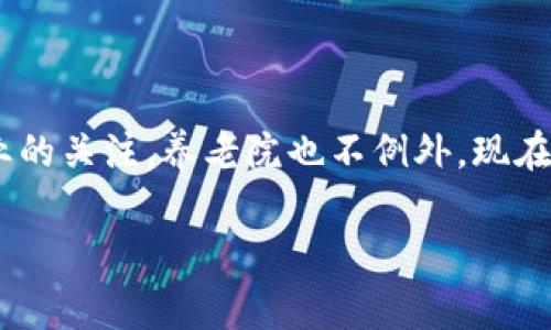 关于基于区块链的养老院的主题非常有趣。区块链技术因其透明性和安全性而受到越来越多行业的关注，养老院也不例外。现在，我将为你提供一个详尽的解读，帮助你更好地理解这项技术如何应用于养老院的管理与服务中。

区块链在养老院的运用：专家独家揭秘这项技术的秘诀