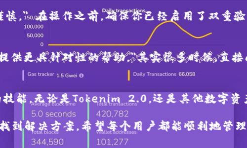 关于Tokenim 2.0的转账问题，首先要了解一些基础知识。Tokenim作为一个数字资产平台，可能会因多种原因导致用户无法将其持有的代币（如U）转出。这类问题通常涉及平台操作、网络问题、账号限制等多个方面。

问题分析
在遇到Tokenim 2.0无法转出U的情况时，首先需要排除一些最常见的因素。比如说，你可能没有足够的手续费（Gas fee）支持此次交易，或者交易网络拥堵导致转账延迟。