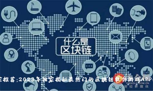 专家推荐：2023年独家揭秘最热门的区块链软件游戏APP秘诀