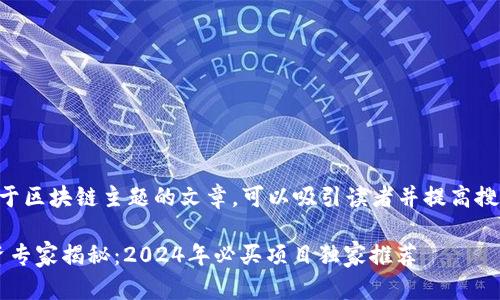 以下是一些关于区块链主题的文章，可以吸引读者并提高搜索引擎（）效果：

1. 区块链投资专家揭秘：2024年必买项目独家推荐
