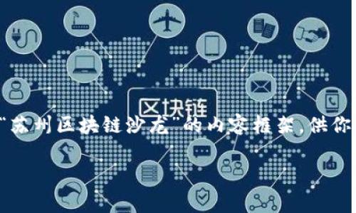 虽然我无法提供具体的线下活动信息，但我可以帮助你组织一个关于“苏州区块链沙龙”的内容框架，供你查找或举办相关活动时参考。以下是我为你构思的一个示例内容结构。

揭秘苏州区块链沙龙：专家独家分享及参与秘诀！