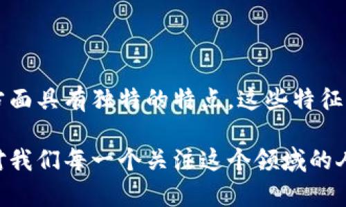 区块链技术在中国发展迅速，受到了政府、企业和投资者的广泛关注。其特征不仅体现在技术层面，也与中国的特定市场环境、政策导向和文化背景紧密相关。以下是中国区块链的五大特点：

1. 政府支持与政策引导

区块链技术在中国受到政府的大力支持。国家层面出台了众多政策，鼓励区块链技术的研发和应用。例如，2019年中国政府明确提出要把区块链作为核心技术之一，推动产业升级。这种政策引导吸引了大量资本和人才投入到区块链领域。

说真的，这种政策的支持不仅在资金上给了企业很大的动力，还在合法性上给了很多项目带来了保障。政府的认可让企业在宣传和推广的时候更加有底气。

2. 应用场景丰富

中国的区块链应用场景非常丰富，涵盖了金融、供应链、医疗、文娱等多个行业。比如，在金融领域，区块链被广泛用于跨境支付、资产证券化等；在供应链中，可以追溯商品的来源和流通；在医疗行业，区块链可保障病历信息的安全与隐私。

这些应用场景尤其贴近中国庞大的市场需求，简单来说，哪怕是小企业也能找到适合自己的切入点，真的是“因需而动”。有时候你在超市看到的商品追溯码，可能就是区块链技术带来的创新哦。

3. 去中心化的哲学与强监管并存

区块链技术的核心就是去中心化，但是在中国，这种去中心化的思想与强监管的现实形成了鲜明的对比。中国政府对区块链相关金融活动采取了严格的监管措施，致力于防范金融风险。这使得一些去中心化的项目无法完全按照原来的模式发展。

因此，很多企业在设计产品时都需要考虑如何在去中心化与合规性之间找到一个平衡点。你知道的，这就像是在游走于政府的监管与市场的需求之间，时刻保持警惕是很重要的。

4. 企业参与度高

近年来，越来越多的中国企业开始投入区块链技术的研究与应用。从互联网巨头到传统行业的领军企业，都在积极探索如何利用区块链提高效率、降低成本。

可以说，企业的参与度反映了区块链技术在中国的真实活力。那些早期进入这一领域的公司，常常在技术积累和市场占有率上占得先机。真心希望后面更多新兴企业能够借助这种浪潮，实现快速崛起。

5. 持续创新与生态建设

中国的区块链技术不仅注重应用，更注重创新。许多企业和机构不断尝试新的技术路线，推动区块链的不断迭代和升级。此外，各类区块链产业园、孵化器也如雨后春笋般涌现，形成了良好的生态环境。

从某种意义上说，这种创新不仅体现在技术层面，也体现在商业模式和合作方式上。越来越多的跨界合作让区块链的应用加速，形成了“1 12”的效果，这也是中国区块链发展的一个鲜明特征。

总结

综上所述，中国区块链的发展在政策支持、应用场景、去中心化与监管的并存、企业的参与度以及创新生态方面具有独特的特点。这些特征虽然与全球的区块链发展趋势相似，但也具有中国特色。

在未来，随着技术的不断成熟和政策的进一步明确，相信中国的区块链将迎来更加广阔的发展空间。当然，对我们每一个关注这个领域的人来说，保持一份好奇心和学习的态度总是没错的。