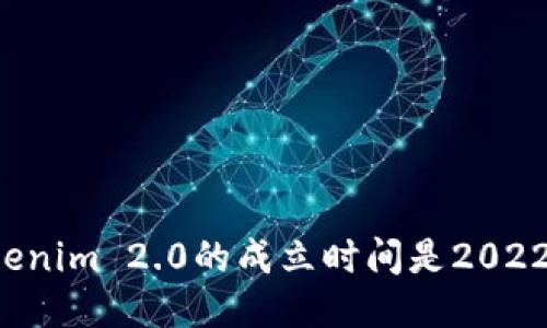 Tokenim 2.0的成立时间是2022年。