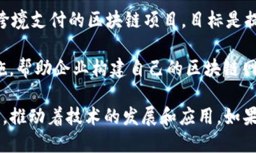 区块链领域有许多项目，各具特点与应用。以下是一些知名的区块链项目名称及其简要介绍：

1. **比特币 (Bitcoin)**：第一个也是最知名的区块链项目，创建于2009年，主要用于数字货币的交易。

2. **以太坊 (Ethereum)**：一个开源的平台，允许开发者创建和部署智能合约和去中心化应用（DApps）。

3. **瑞波币 (Ripple)**：旨在促进金融机构之间的快速转账，特别是在跨国支付方面。

4. **莱特币 (Litecoin)**：一个轻量级的比特币替代品，旨在提供更快的交易确认时间和更高的存储效率。

5. **链上 (Chainlink)**：一个去中心化的预言机网络，连接智能合约与现实世界数据。

6. **波卡 (Polkadot)**：一个支持不同区块链互操作的平台，旨在创建一个互联的区块链生态系统。

7. **Cardano (卡尔达诺)**：一个以科学哲学和研究为基础的区块链平台，旨在提供安全和可扩展的智能合约。

8. **Cosmos**：旨在解决不同区块链之间的互操作性问题，提供一套工具和技术。

9. **恒星 (Stellar)**：一个专注于简化跨境支付的区块链项目，目标是提高全球金融服务的可获性。

10. **Chain (链)**：提供区块链基础设施，帮助企业构建自己的区块链网络。

这些项目在区块链行业中扮演着重要角色，推动着技术的发展和应用。如果你对某个项目感兴趣，随时可以深入了解！