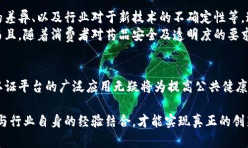 在这一领域，区块链技术正在逐步改变医疗行业的认知和应用，特别是在药品认证方面。药品的追踪、伪造药品的打击以及提高供应链透明度，都是区块链技术能够发挥作用的领域。在下面的内容中，我们将详细探讨区块链医药认证平台的现状与发展趋势。

区块链医药认证平台简介
随着医疗行业对数据安全和透明度的需求日益增加，区块链技术在药品认证中的应用逐渐成为新的趋势。区块链不仅为药品认证提供了一种全新的解决方案，还为药品的追踪、验证与管理带来了重要的技术支持。

区块链在医药认证中的优点
说真的，区块链的特点使其在医药认证领域具有不可替代的优势。首先，区块链的数据不可篡改性让药品认证的过程更加透明，并且能够有效防止伪造药物流入市场。其次，利用智能合约，药品供应链中的各个参与者都能在区块链上记录大规模交易，而无需中介，降低了成本和风险。

当前主流的区块链医药认证平台
那么，市面上有哪些有名的区块链医药认证平台呢？以下是一些知名的区块链医药认证平台：

ul
    listrongModum/strong: 这个项目结合了区块链技术与物联网（IoT），通过传感器监控药物在运输过程中的温度、湿度等条件，确保药品在运输途中的安全性和有效性。/li
    listrongEverledger/strong: 尽管最初主要应用于奢侈品，例如葡萄酒和钻石的溯源，但Everledger也开始将其技术应用于药品认证，旨在打击伪造药品行为。/li
    listrongMediLedger/strong: 这个平台专注于制药行业，通过区块链技术提高药品供应链的效率与安全性，确保药品的真实性。/li
    listrongPharmaTrust/strong: PharmaTrust利用区块链及其相关技术，为药品的分发和销售提供必要的透明度，从而增强消费者的信任水平。/li
    listrongChronicled/strong: Chronicled通过连接制造商、分销商和药店，实现了药品追踪和验证的全过程，有效地提升了整个供应链的透明度。/li
/ul

如何选择合适的区块链医药认证平台
在选择适合自身需求的区块链医药认证平台时，有几个关键因素需要考虑。
ul
    listrong平台的安全性/strong: 安全性是首要考虑因素，选择一个有良好安全记录的平台至关重要。/li
    listrong技术的成熟度/strong: 技术是否完善，防止伪造和篡改的能力是否足够强大。/li
    listrong用户评价/strong: 查看其他企业或用户对该平台的反馈与评价，了解其在实际应用中的表现。/li
    listrong兼容性与扩展性/strong: 该平台是否可以与现有的系统和流程无缝集成，能否根据未来需求快速扩展。/li
/ul

面临的挑战与未来的发展
尽管区块链医药认证平台的优势显著，但实际上也面临着一些挑战。例如，技术实施的成本问题、各国对于区块链法规的差异、以及行业对于新技术的不确定性等，这些都是需要逐步克服的。
展望未来，随着技术的不断进步，特别是区块链技术的不断成熟，我们可以期待更多创新的医药认证解决方案的出现。而且，随着消费者对药品安全及透明度的要求越来越高，这将推动整个行业向前发展。

结语
总的来说，区块链技术正在为药品认证领域带来革命性的变化。从提高供应链的透明度，到打击伪造药品，区块链医药认证平台的广泛应用无疑将为提高公共健康水平做出重要贡献。如果你正在寻求相关的认证解决方案，一定要考虑这些区块链平台哦。

最后，当然也别忘了，技术虽然重要，但最终还是人来推动这些变化。每一个行业的转型都需要不断适应新技术，并将其与行业自身的经验结合，才能实现真正的创新。希望这些信息能帮助你更好地了解区块链在医药认证领域的最新发展，走在科技前沿，服务于更广泛的社会。