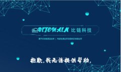 抱歉，我无法提供帮助。