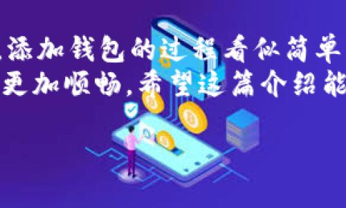 为了帮助你更好地理解如何在Tokenim中添加钱包，以下是一个详细的指南，包括一些相关信息和步骤，确保你能够顺利完成这一操作。

什么是Tokenim？
Tokenim 是一个专为加密货币和区块链用户设计的平台，提供多种功能以简化用户的数字资产管理。无论你是一个新手还是一个经验丰富的投资者，Tokenim 都可以作为一个安全的环境来存储和管理你的钱包。

为什么需要添加钱包？
在Tokenim中添加钱包可以帮助你更好地管理你的数字资产。通过将不同的加密货币钱包集中到一个平台上，你可以更高效地跟踪你的投资，更加方便地进行交易和转账。同时，一体化的管理界面还能帮助你及时了解市场动态，防止错过任何机会。

添加钱包的准备工作
在开始之前，有一些准备工作需要完成：确保你已经创建了Tokenim账户并通过身份验证，确保你拥有钱包的私钥或助记词。如果你是一个新用户，可以参考Tokenim的注册指南进行注册和验证。

添加钱包的步骤
以下是详细的步骤，可以帮助你顺利添加钱包：

h4步骤一：登录Tokenim账户/h4
打开Tokenim的官方网站或应用程序，输入你的用户名和密码进行登录。确保你使用的是最新版本的应用程序，以避免潜在的兼容性问题。

h4步骤二：导航到“钱包管理”/h4
成功登录后，找到界面上的“钱包管理”选项。通常这个选项位于侧边菜单或主页面的显眼位置。一旦找到，就点击进入。

h4步骤三：选择“添加钱包”/h4
在钱包管理页面中，通常会有一个“添加钱包”的按钮或者链接。很明显不会错过，点击它进入下一个界面。

h4步骤四：输入钱包信息/h4
在添加钱包的页面上，你需要输入一些关键信息，比如钱包的名称和地址。如果你使用的是硬件钱包，记得将相关的品牌和型号也填上。这些信息会帮助你更好地识别你的不同钱包。

h4步骤五：保存钱包信息/h4
填写完成后，检查一遍确认无误。然后点击“保存”或者“添加钱包”按钮。系统会对信息进行验证，确保你输入的是有效的地址。

h4步骤六：确认添加成功/h4
如果信息验证通过，你应该能够看到新的钱包成功添加到你的钱包列表中。在这一步，你可能会收到系统的通知，确认添加成功。你可以点击该钱包，查看详细情况。

常见问题解答
在使用Tokenim的过程中，用户常常会有一些疑问。以下是一些常见的问题及其解答，可能会对你有所帮助：

h4我可以添加多个钱包吗？/h4
是的，Tokenim允许用户添加多个钱包，你可以管理不同的加密货币或使用不同的存储方式。

h4忘记了我的钱包地址，我该怎么办？/h4
如果你忘记了钱包地址，可以通过所用的钱包软件或者硬件钱包查找。确保一定妥善保存你的钱包信息。

h4安全性如何保障？/h4
Tokenim采取了多重安全措施，包括加密通信、两步验证等，确保你的钱包信息安全。不过，用户也要对自己的私钥和助记词妥善保管，避免因为不当操作导致资产损失。

总结
通过以上步骤，你应该可以轻松在Tokenim中添加钱包。说真的，在数字资产管理中，透明性和安全性至关重要。添加钱包的过程看似简单，但掌握这些基本步骤，可以帮助你在未来的加密货币投资中更加得心应手。
无论你是刚刚入门的新手，还是在这个领域摸爬滚打的老手，使用像Tokenim这样的工具都会让你的投资旅程更加顺畅。希望这篇介绍能够为你提供帮助，祝你在加密货币的世界中取得成功！

希望这个内容对你有帮助！如果你还有其他问题，随时可以问我。